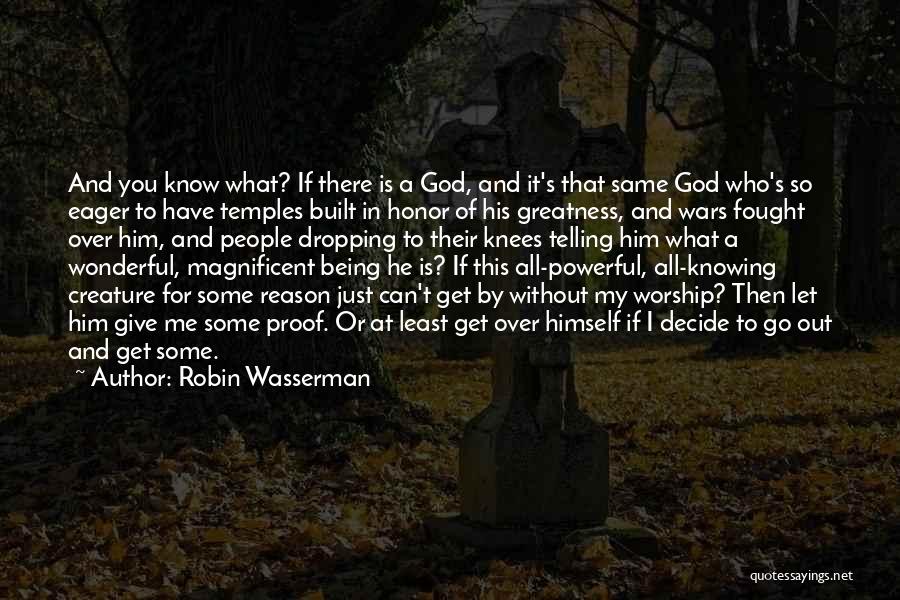 Robin Wasserman Quotes: And You Know What? If There Is A God, And It's That Same God Who's So Eager To Have Temples