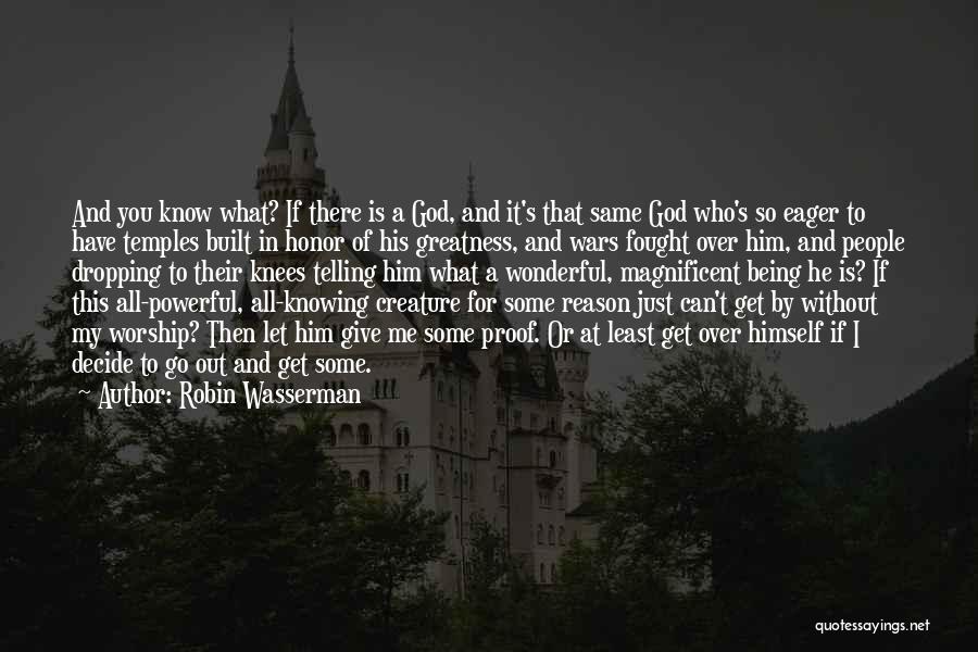Robin Wasserman Quotes: And You Know What? If There Is A God, And It's That Same God Who's So Eager To Have Temples