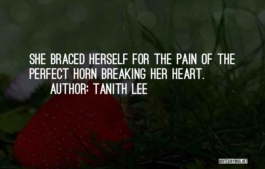 Tanith Lee Quotes: She Braced Herself For The Pain Of The Perfect Horn Breaking Her Heart.