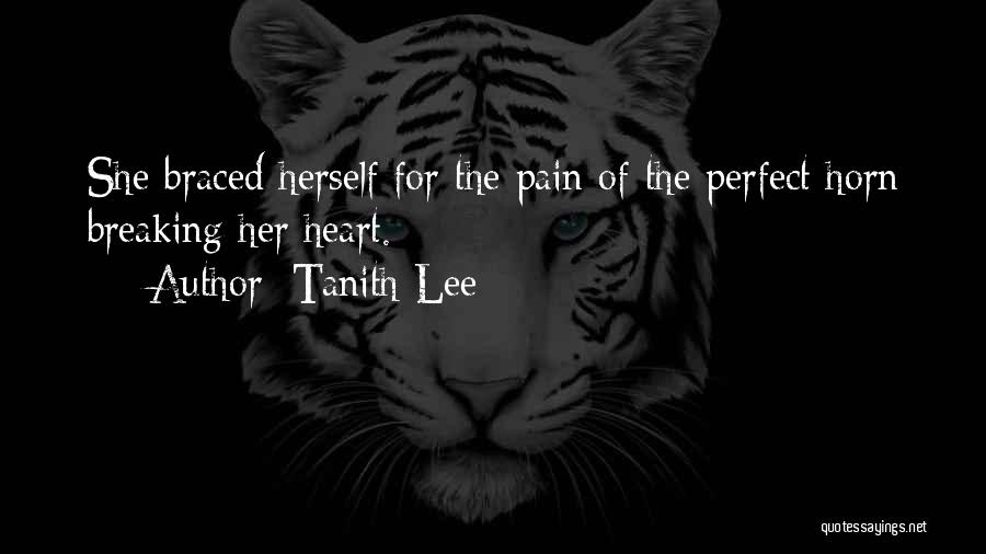 Tanith Lee Quotes: She Braced Herself For The Pain Of The Perfect Horn Breaking Her Heart.