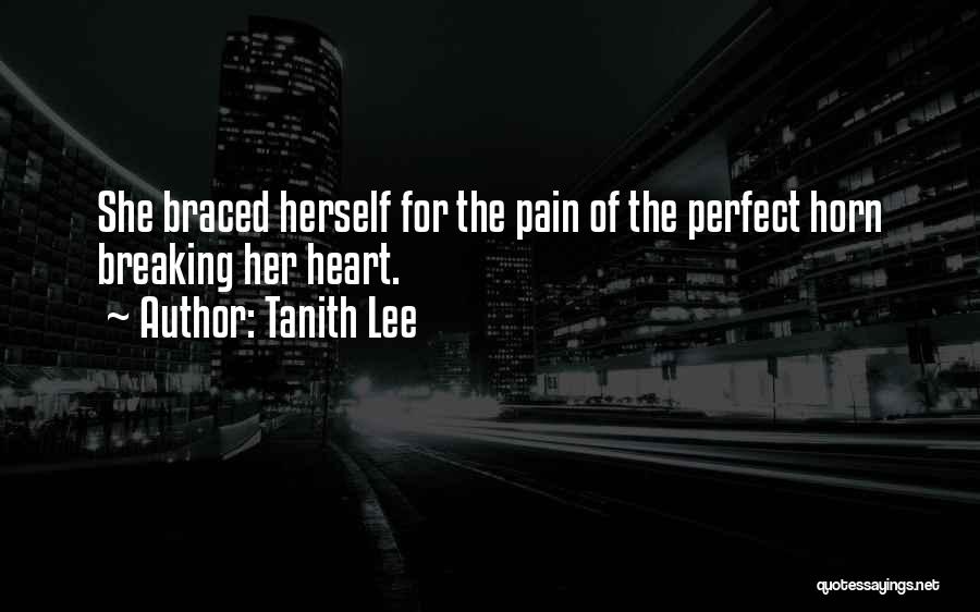 Tanith Lee Quotes: She Braced Herself For The Pain Of The Perfect Horn Breaking Her Heart.