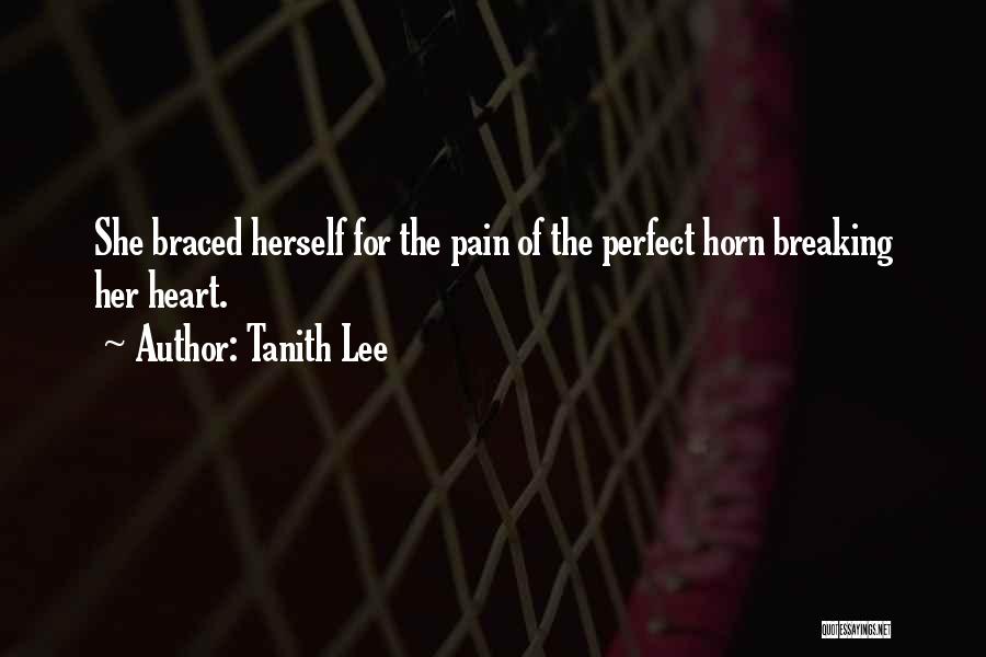 Tanith Lee Quotes: She Braced Herself For The Pain Of The Perfect Horn Breaking Her Heart.