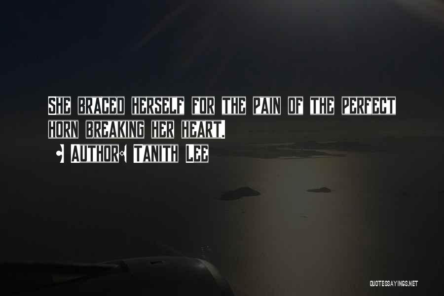 Tanith Lee Quotes: She Braced Herself For The Pain Of The Perfect Horn Breaking Her Heart.