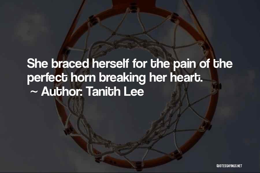 Tanith Lee Quotes: She Braced Herself For The Pain Of The Perfect Horn Breaking Her Heart.
