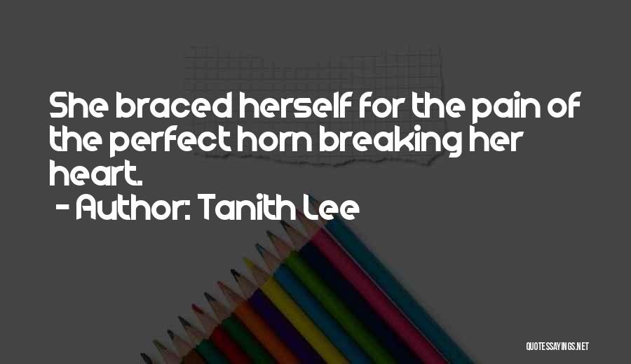 Tanith Lee Quotes: She Braced Herself For The Pain Of The Perfect Horn Breaking Her Heart.