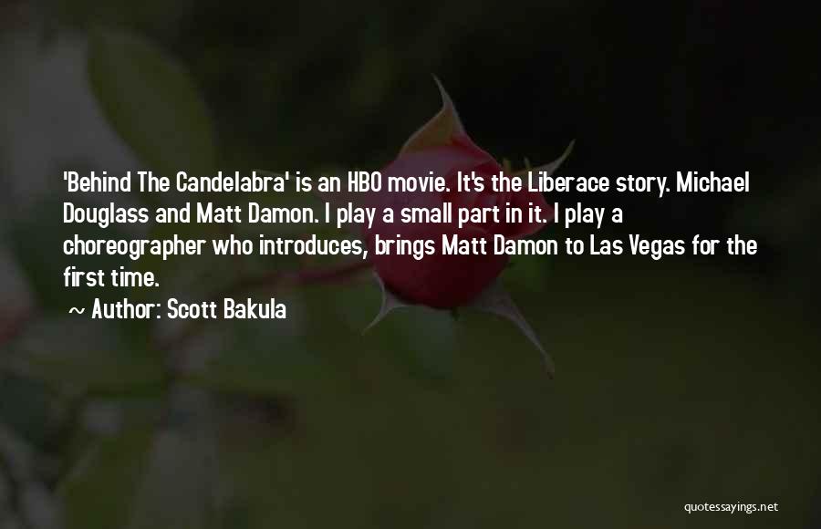 Scott Bakula Quotes: 'behind The Candelabra' Is An Hbo Movie. It's The Liberace Story. Michael Douglass And Matt Damon. I Play A Small