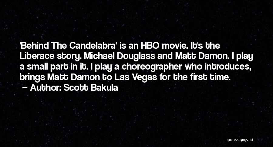 Scott Bakula Quotes: 'behind The Candelabra' Is An Hbo Movie. It's The Liberace Story. Michael Douglass And Matt Damon. I Play A Small