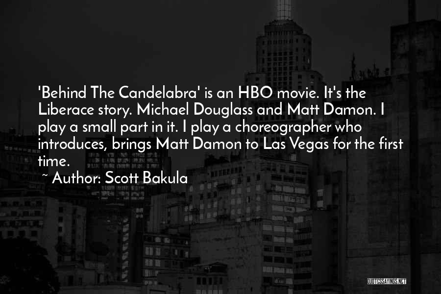 Scott Bakula Quotes: 'behind The Candelabra' Is An Hbo Movie. It's The Liberace Story. Michael Douglass And Matt Damon. I Play A Small