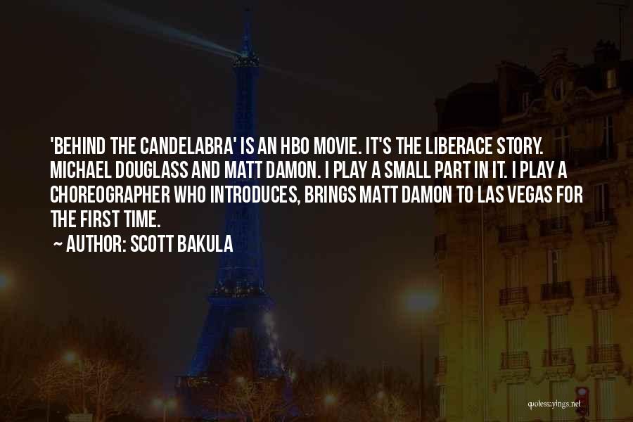 Scott Bakula Quotes: 'behind The Candelabra' Is An Hbo Movie. It's The Liberace Story. Michael Douglass And Matt Damon. I Play A Small