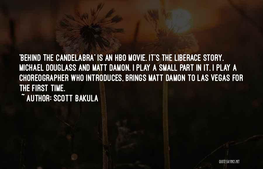 Scott Bakula Quotes: 'behind The Candelabra' Is An Hbo Movie. It's The Liberace Story. Michael Douglass And Matt Damon. I Play A Small