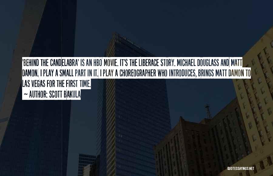 Scott Bakula Quotes: 'behind The Candelabra' Is An Hbo Movie. It's The Liberace Story. Michael Douglass And Matt Damon. I Play A Small