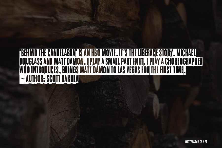 Scott Bakula Quotes: 'behind The Candelabra' Is An Hbo Movie. It's The Liberace Story. Michael Douglass And Matt Damon. I Play A Small