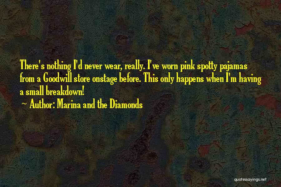 Marina And The Diamonds Quotes: There's Nothing I'd Never Wear, Really. I've Worn Pink Spotty Pajamas From A Goodwill Store Onstage Before. This Only Happens