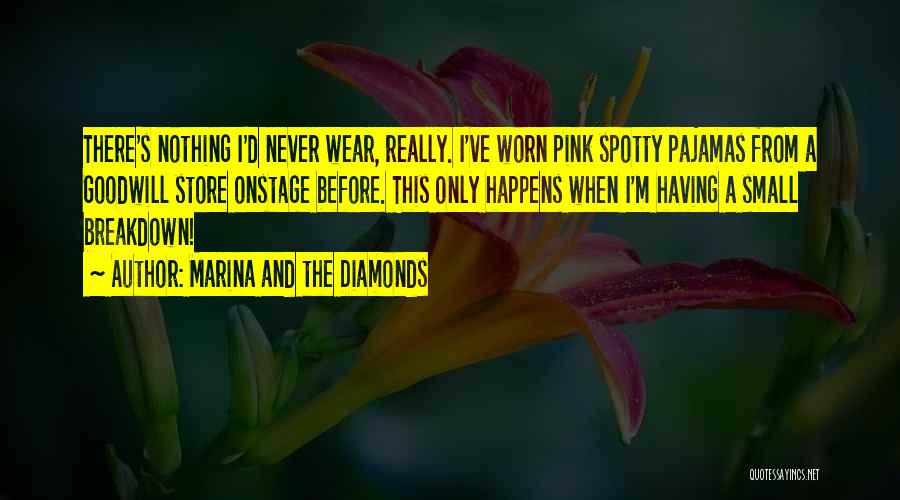 Marina And The Diamonds Quotes: There's Nothing I'd Never Wear, Really. I've Worn Pink Spotty Pajamas From A Goodwill Store Onstage Before. This Only Happens