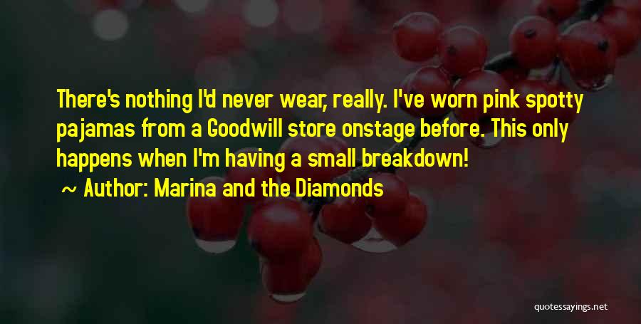 Marina And The Diamonds Quotes: There's Nothing I'd Never Wear, Really. I've Worn Pink Spotty Pajamas From A Goodwill Store Onstage Before. This Only Happens