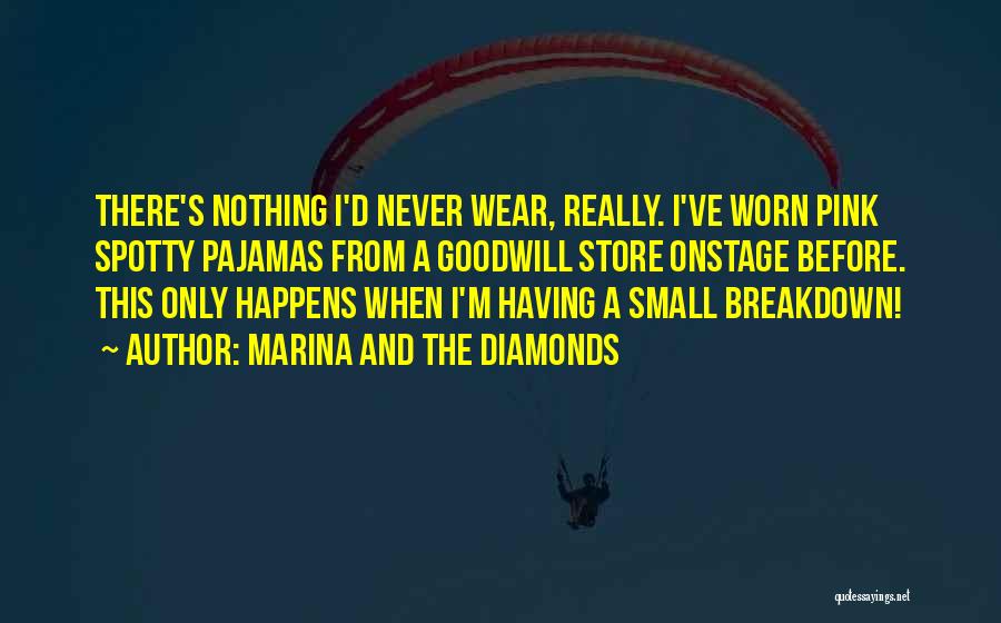 Marina And The Diamonds Quotes: There's Nothing I'd Never Wear, Really. I've Worn Pink Spotty Pajamas From A Goodwill Store Onstage Before. This Only Happens