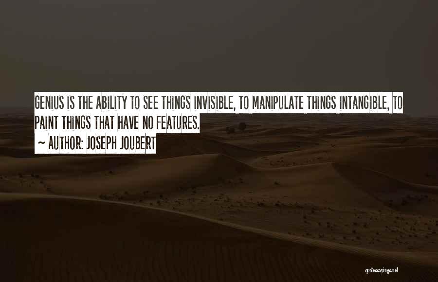 Joseph Joubert Quotes: Genius Is The Ability To See Things Invisible, To Manipulate Things Intangible, To Paint Things That Have No Features.