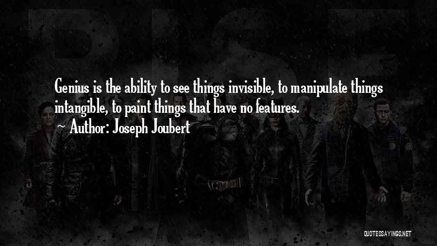 Joseph Joubert Quotes: Genius Is The Ability To See Things Invisible, To Manipulate Things Intangible, To Paint Things That Have No Features.