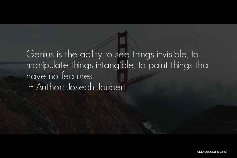 Joseph Joubert Quotes: Genius Is The Ability To See Things Invisible, To Manipulate Things Intangible, To Paint Things That Have No Features.