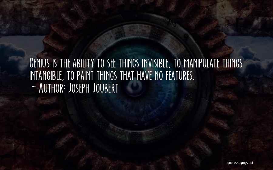 Joseph Joubert Quotes: Genius Is The Ability To See Things Invisible, To Manipulate Things Intangible, To Paint Things That Have No Features.