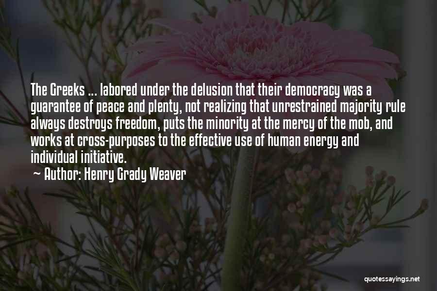 Henry Grady Weaver Quotes: The Greeks ... Labored Under The Delusion That Their Democracy Was A Guarantee Of Peace And Plenty, Not Realizing That