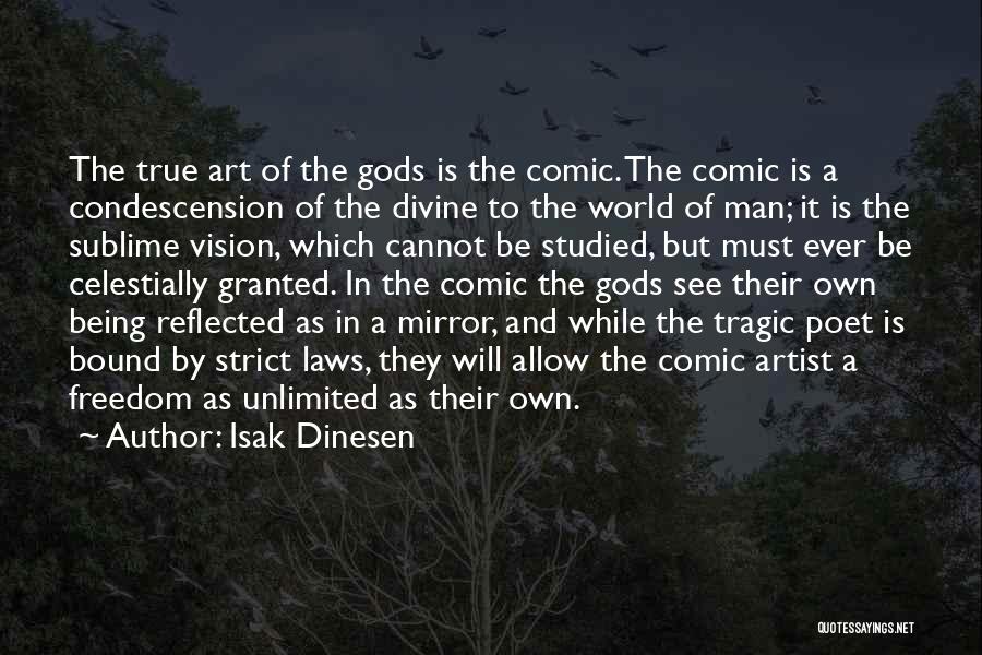 Isak Dinesen Quotes: The True Art Of The Gods Is The Comic. The Comic Is A Condescension Of The Divine To The World