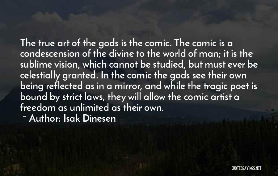 Isak Dinesen Quotes: The True Art Of The Gods Is The Comic. The Comic Is A Condescension Of The Divine To The World