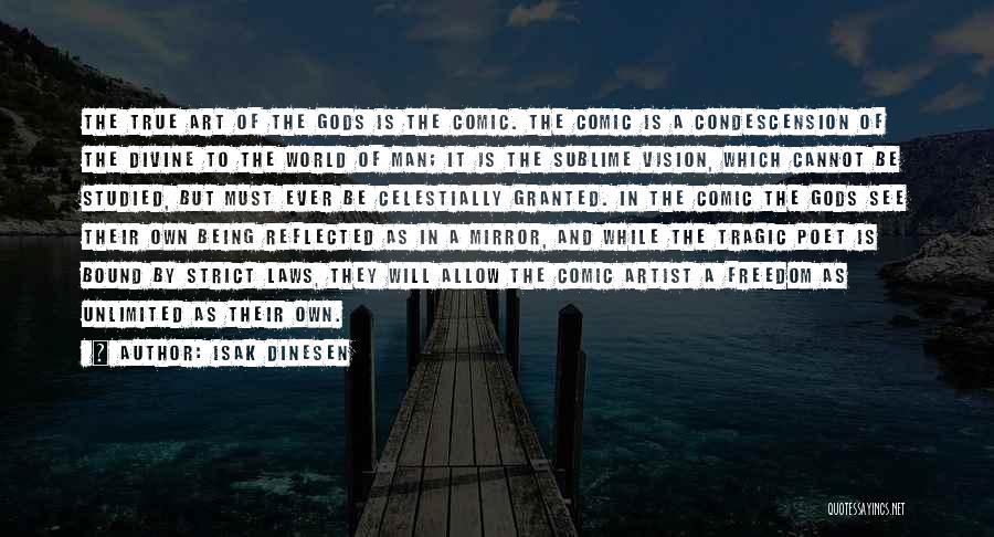 Isak Dinesen Quotes: The True Art Of The Gods Is The Comic. The Comic Is A Condescension Of The Divine To The World