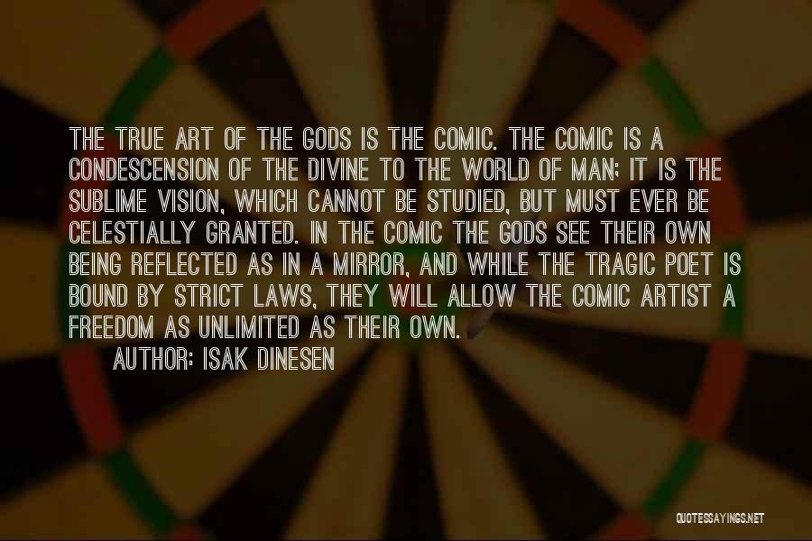 Isak Dinesen Quotes: The True Art Of The Gods Is The Comic. The Comic Is A Condescension Of The Divine To The World