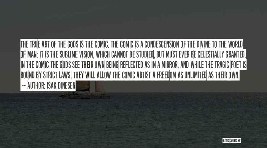 Isak Dinesen Quotes: The True Art Of The Gods Is The Comic. The Comic Is A Condescension Of The Divine To The World