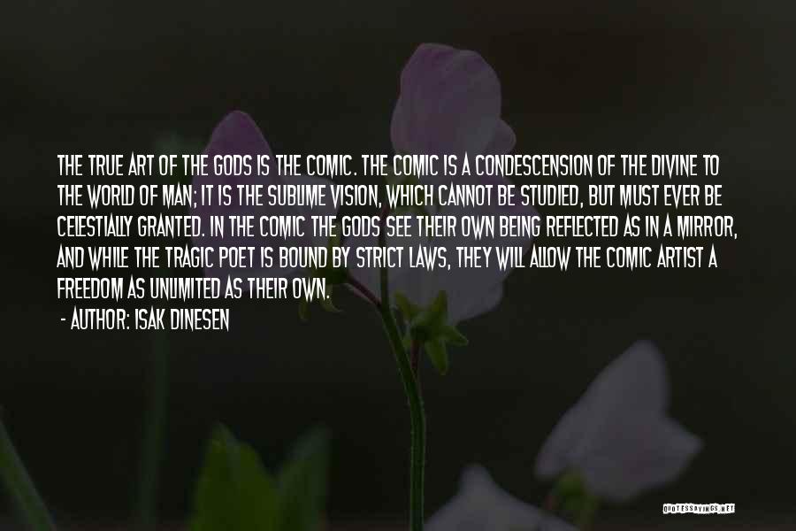 Isak Dinesen Quotes: The True Art Of The Gods Is The Comic. The Comic Is A Condescension Of The Divine To The World