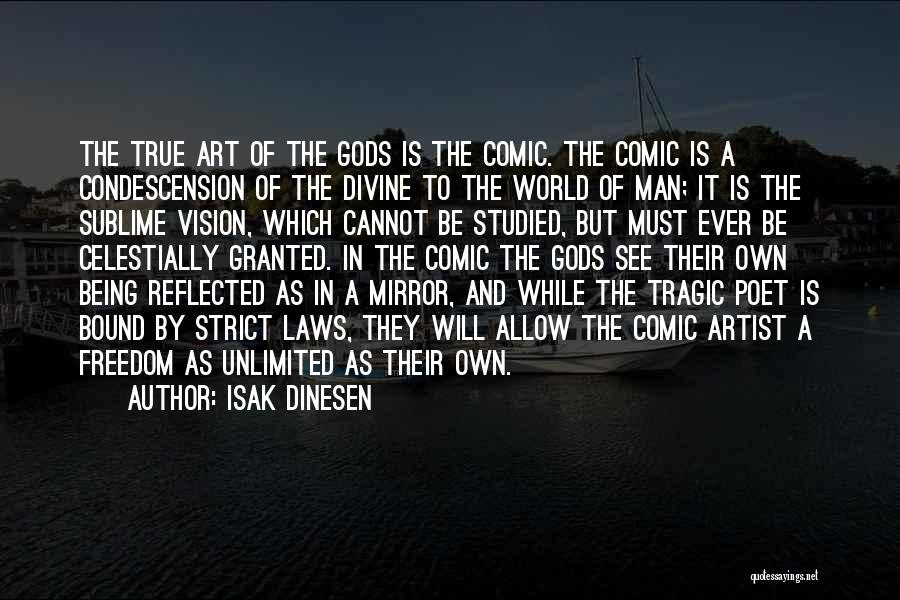 Isak Dinesen Quotes: The True Art Of The Gods Is The Comic. The Comic Is A Condescension Of The Divine To The World