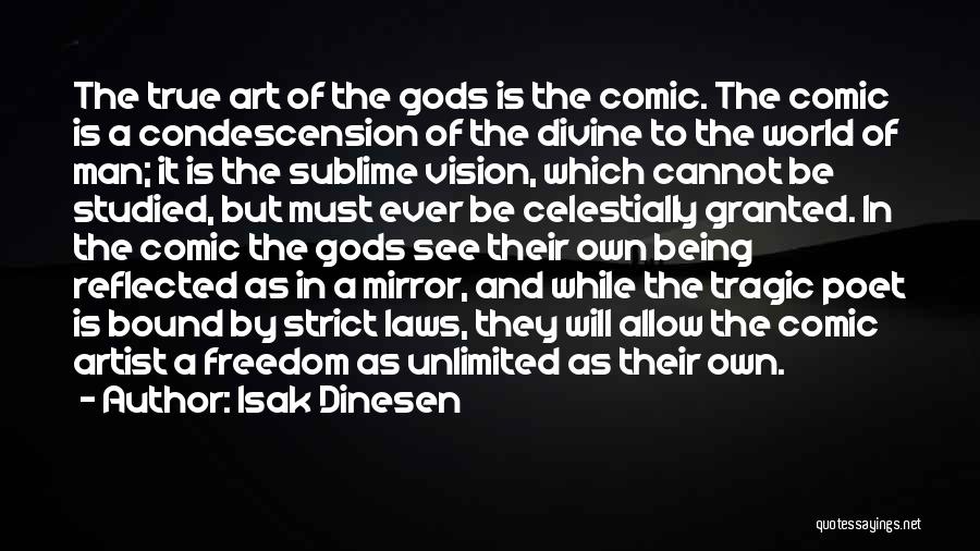 Isak Dinesen Quotes: The True Art Of The Gods Is The Comic. The Comic Is A Condescension Of The Divine To The World