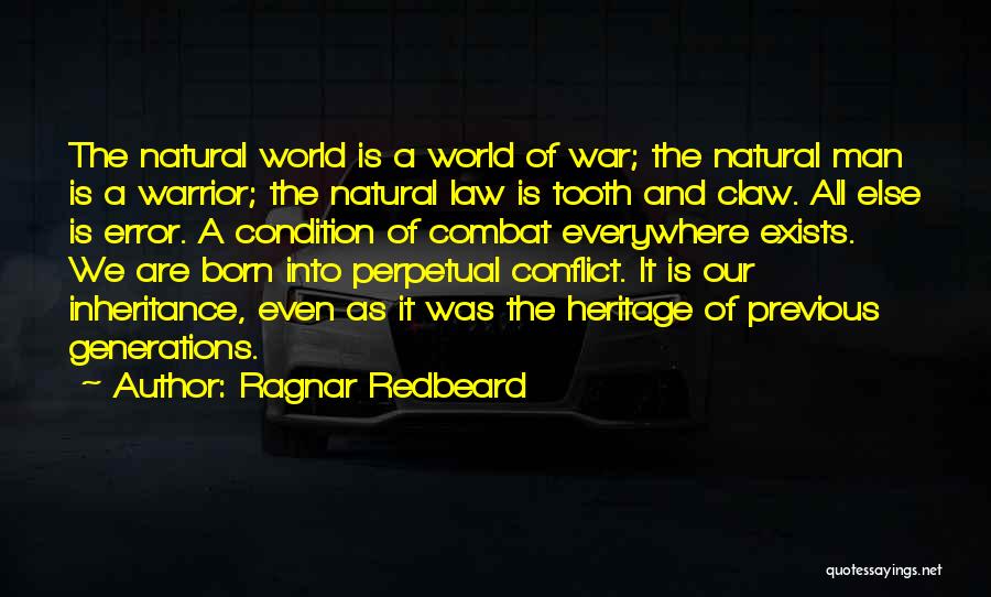 Ragnar Redbeard Quotes: The Natural World Is A World Of War; The Natural Man Is A Warrior; The Natural Law Is Tooth And