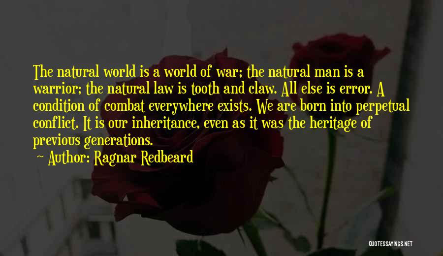 Ragnar Redbeard Quotes: The Natural World Is A World Of War; The Natural Man Is A Warrior; The Natural Law Is Tooth And