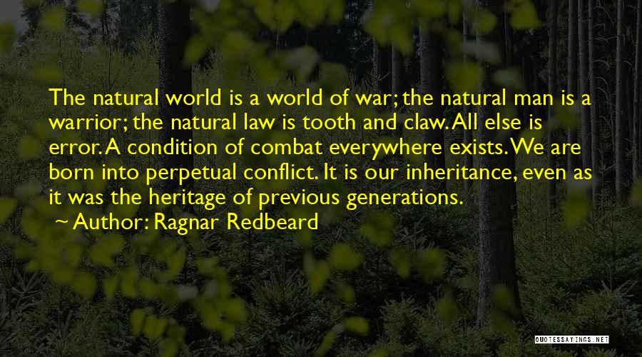 Ragnar Redbeard Quotes: The Natural World Is A World Of War; The Natural Man Is A Warrior; The Natural Law Is Tooth And