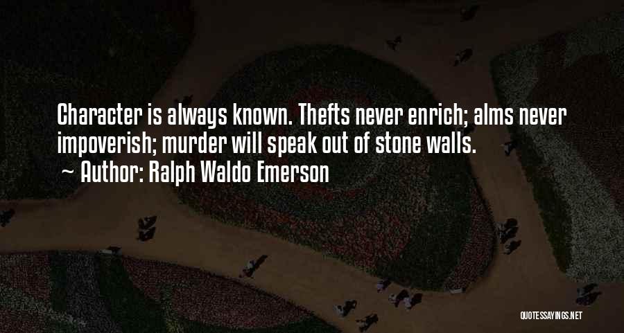 Ralph Waldo Emerson Quotes: Character Is Always Known. Thefts Never Enrich; Alms Never Impoverish; Murder Will Speak Out Of Stone Walls.