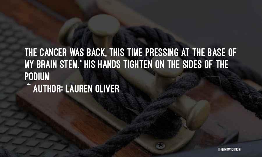 Lauren Oliver Quotes: The Cancer Was Back, This Time Pressing At The Base Of My Brain Stem. His Hands Tighten On The Sides