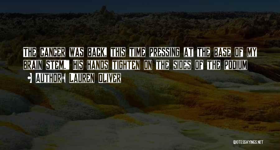 Lauren Oliver Quotes: The Cancer Was Back, This Time Pressing At The Base Of My Brain Stem. His Hands Tighten On The Sides