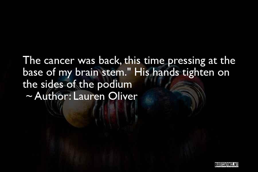 Lauren Oliver Quotes: The Cancer Was Back, This Time Pressing At The Base Of My Brain Stem. His Hands Tighten On The Sides