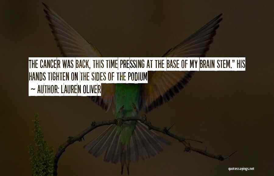 Lauren Oliver Quotes: The Cancer Was Back, This Time Pressing At The Base Of My Brain Stem. His Hands Tighten On The Sides