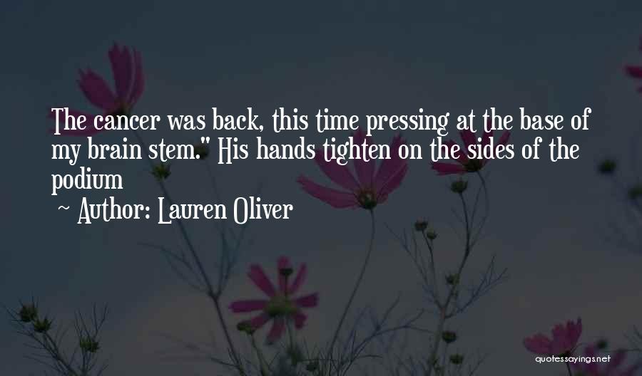 Lauren Oliver Quotes: The Cancer Was Back, This Time Pressing At The Base Of My Brain Stem. His Hands Tighten On The Sides