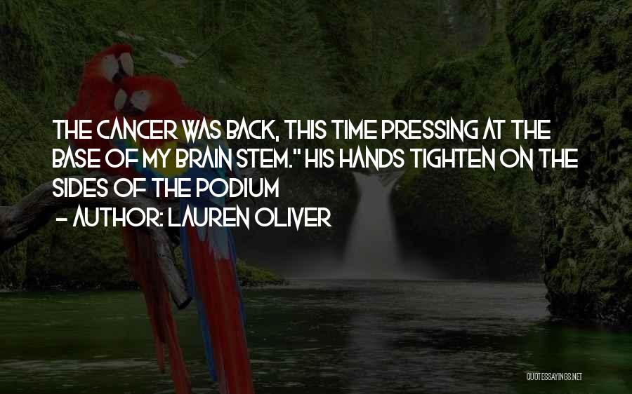 Lauren Oliver Quotes: The Cancer Was Back, This Time Pressing At The Base Of My Brain Stem. His Hands Tighten On The Sides