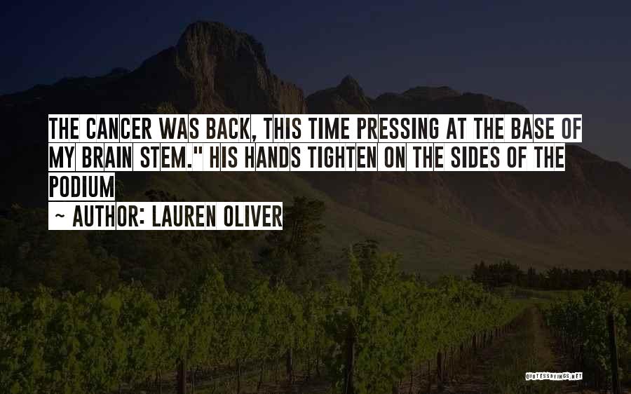 Lauren Oliver Quotes: The Cancer Was Back, This Time Pressing At The Base Of My Brain Stem. His Hands Tighten On The Sides