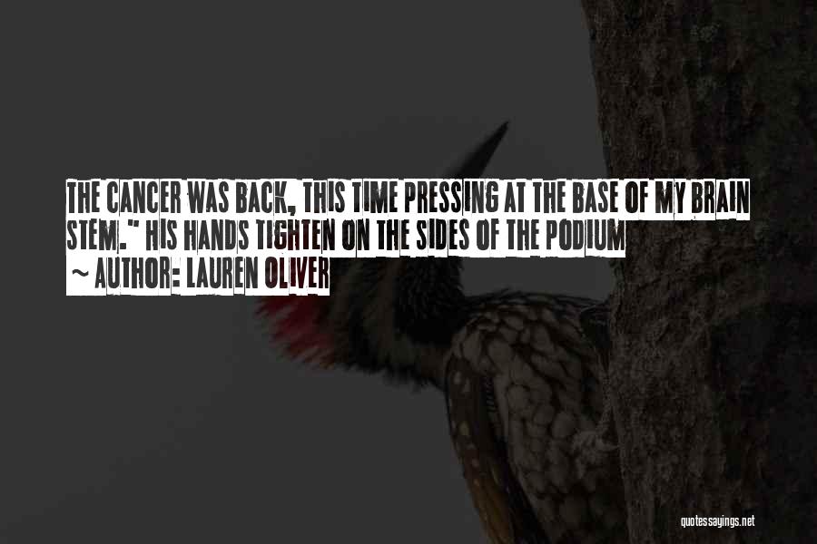 Lauren Oliver Quotes: The Cancer Was Back, This Time Pressing At The Base Of My Brain Stem. His Hands Tighten On The Sides