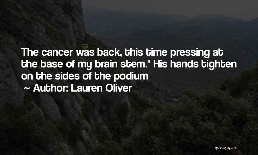 Lauren Oliver Quotes: The Cancer Was Back, This Time Pressing At The Base Of My Brain Stem. His Hands Tighten On The Sides