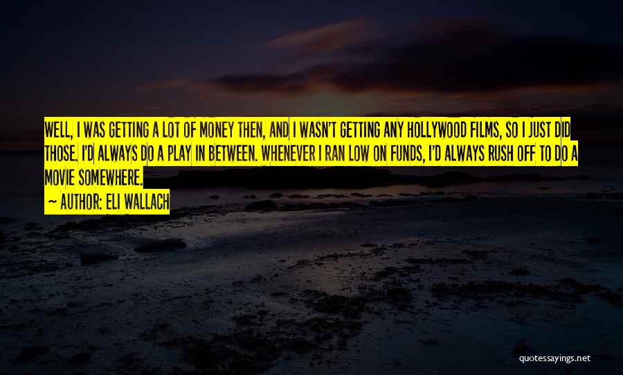 Eli Wallach Quotes: Well, I Was Getting A Lot Of Money Then, And I Wasn't Getting Any Hollywood Films, So I Just Did