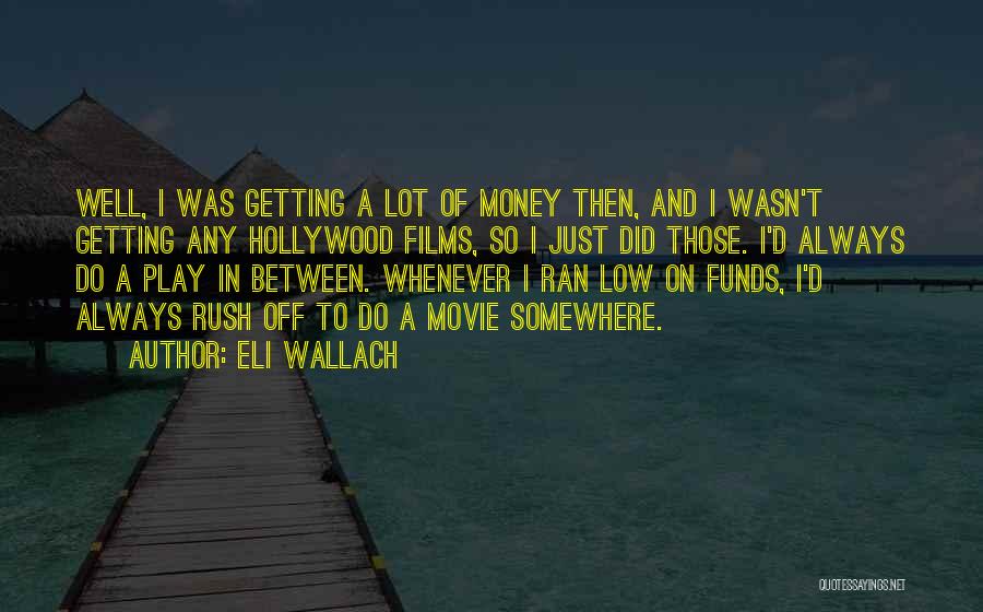 Eli Wallach Quotes: Well, I Was Getting A Lot Of Money Then, And I Wasn't Getting Any Hollywood Films, So I Just Did