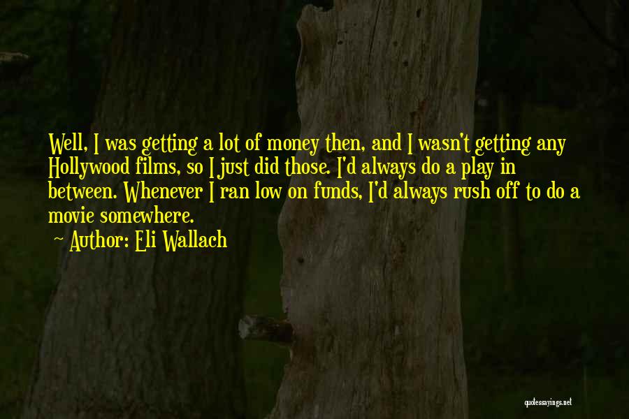 Eli Wallach Quotes: Well, I Was Getting A Lot Of Money Then, And I Wasn't Getting Any Hollywood Films, So I Just Did