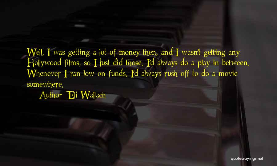 Eli Wallach Quotes: Well, I Was Getting A Lot Of Money Then, And I Wasn't Getting Any Hollywood Films, So I Just Did
